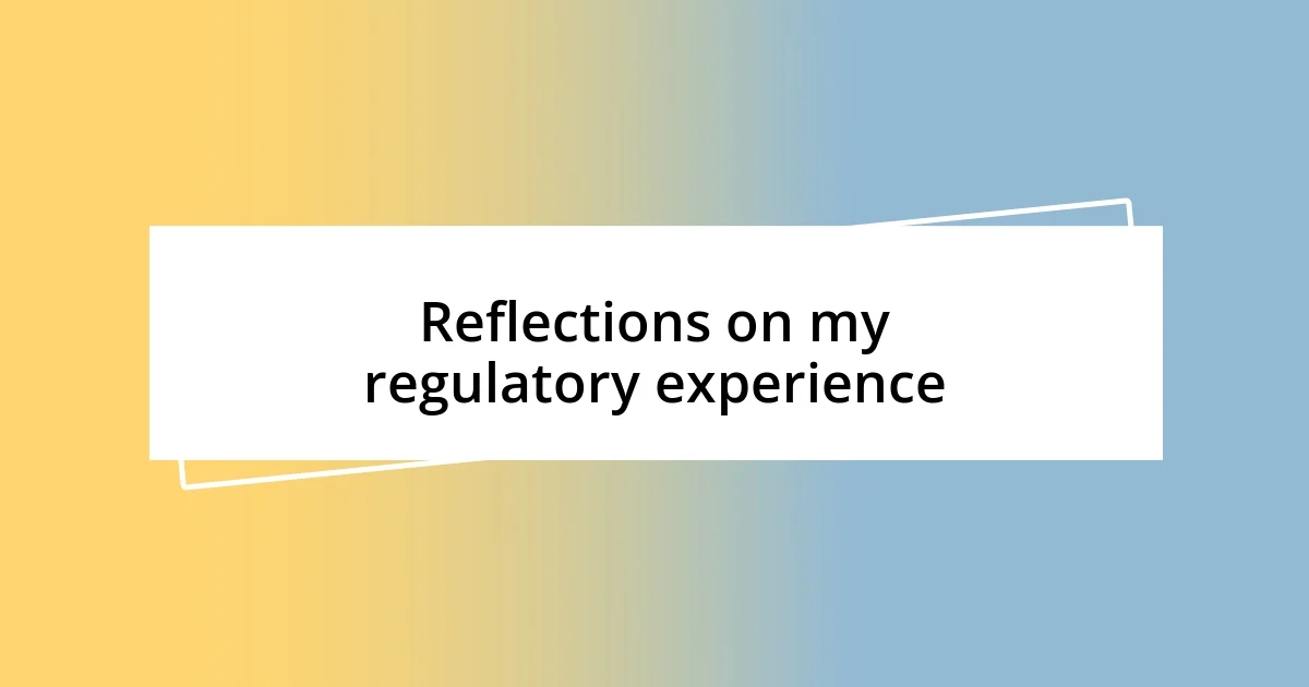 Reflections on my regulatory experience