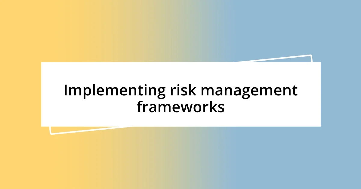 Implementing risk management frameworks