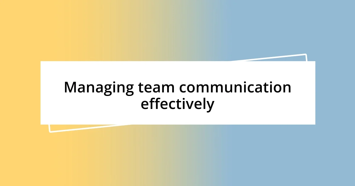 Managing team communication effectively