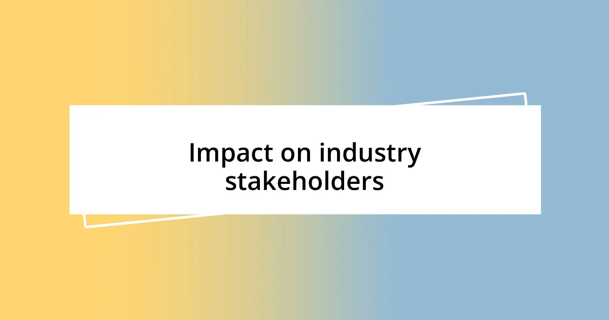 Impact on industry stakeholders