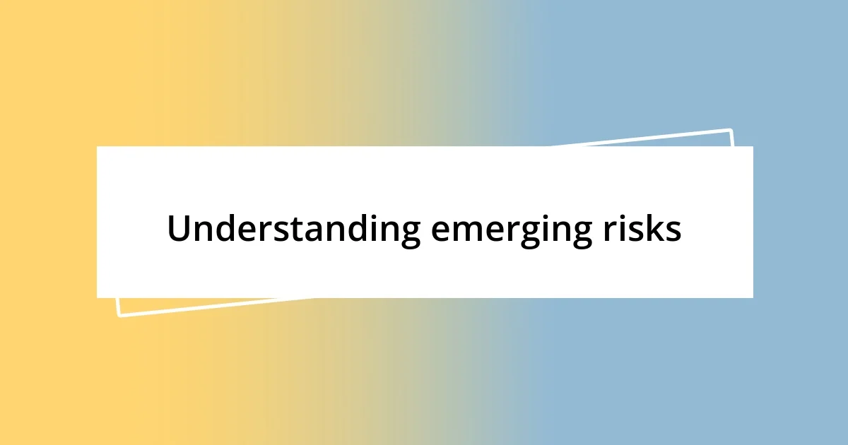 Understanding emerging risks