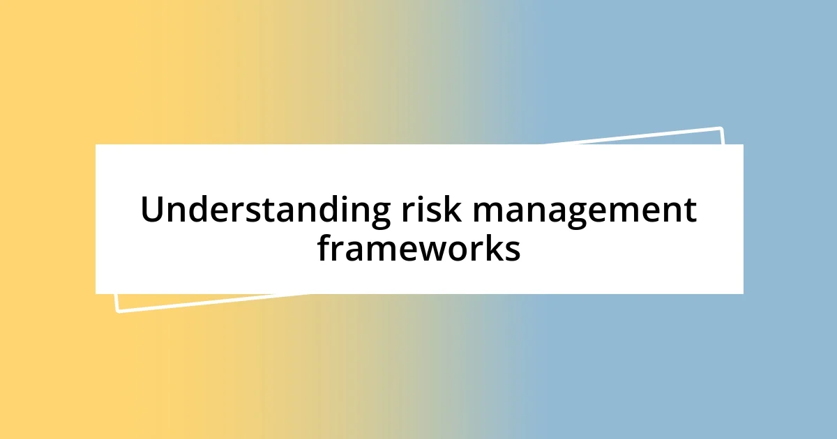 Understanding risk management frameworks