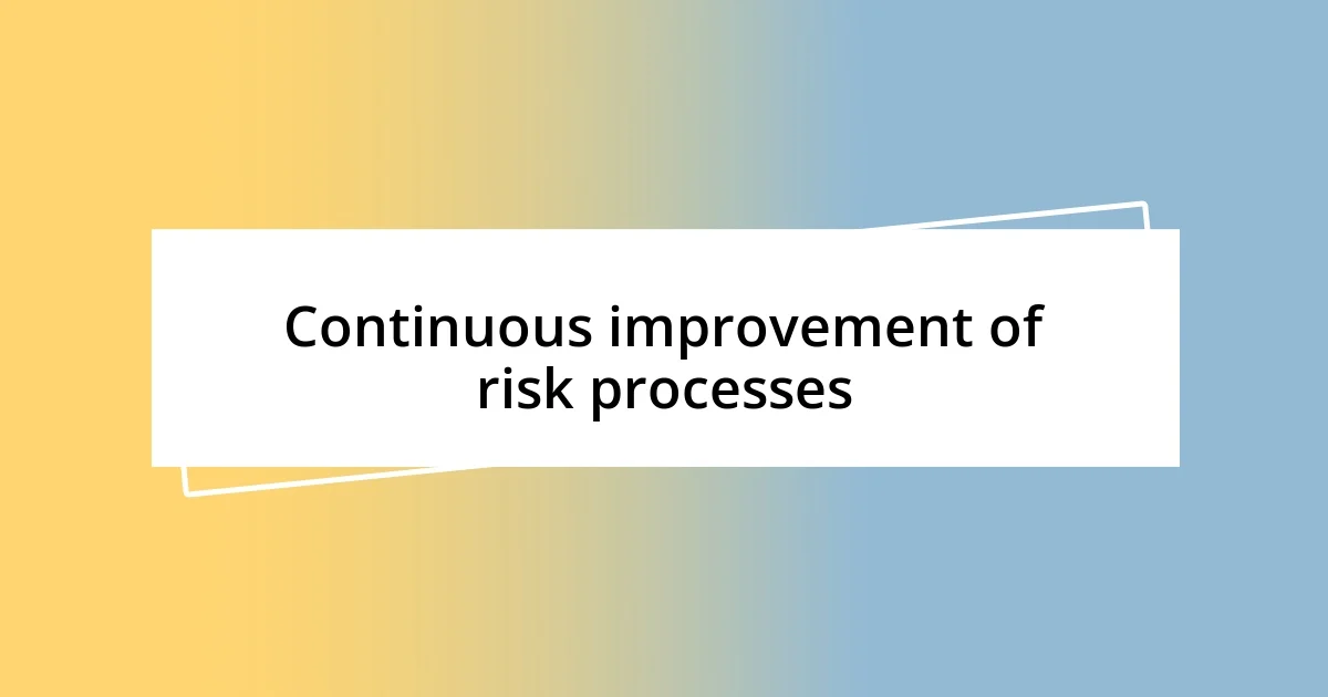 Continuous improvement of risk processes