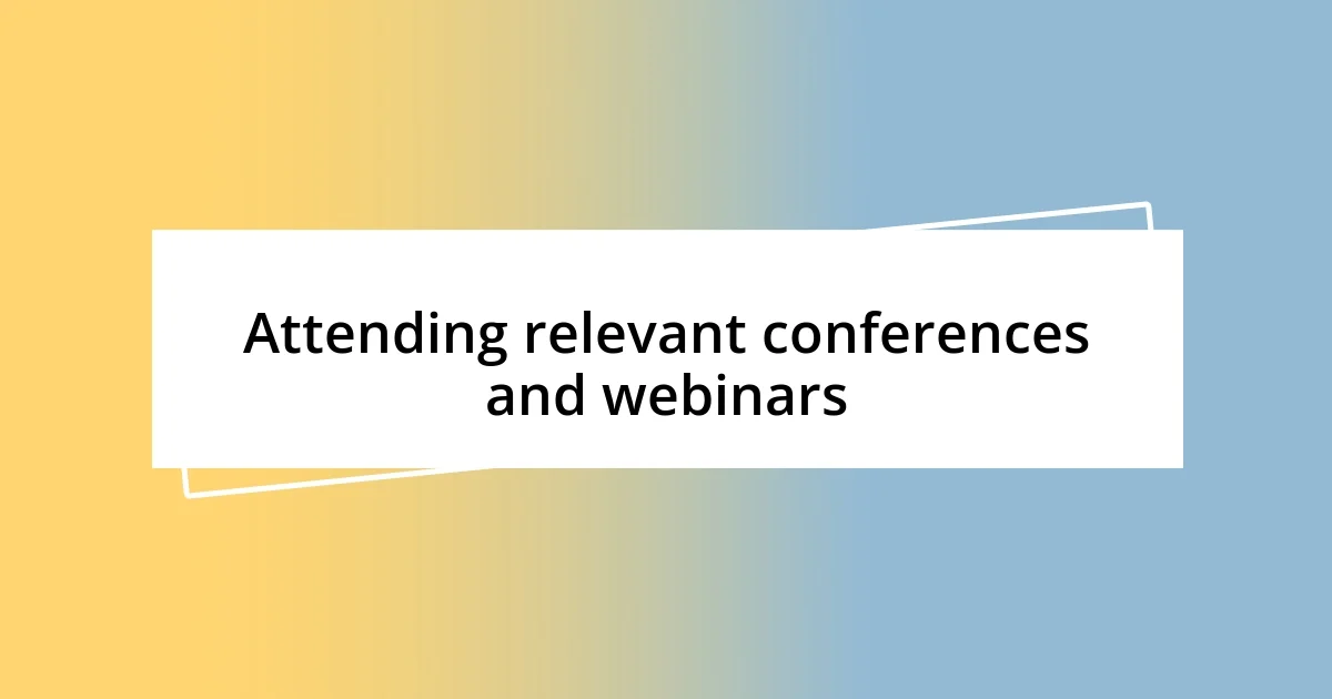 Attending relevant conferences and webinars