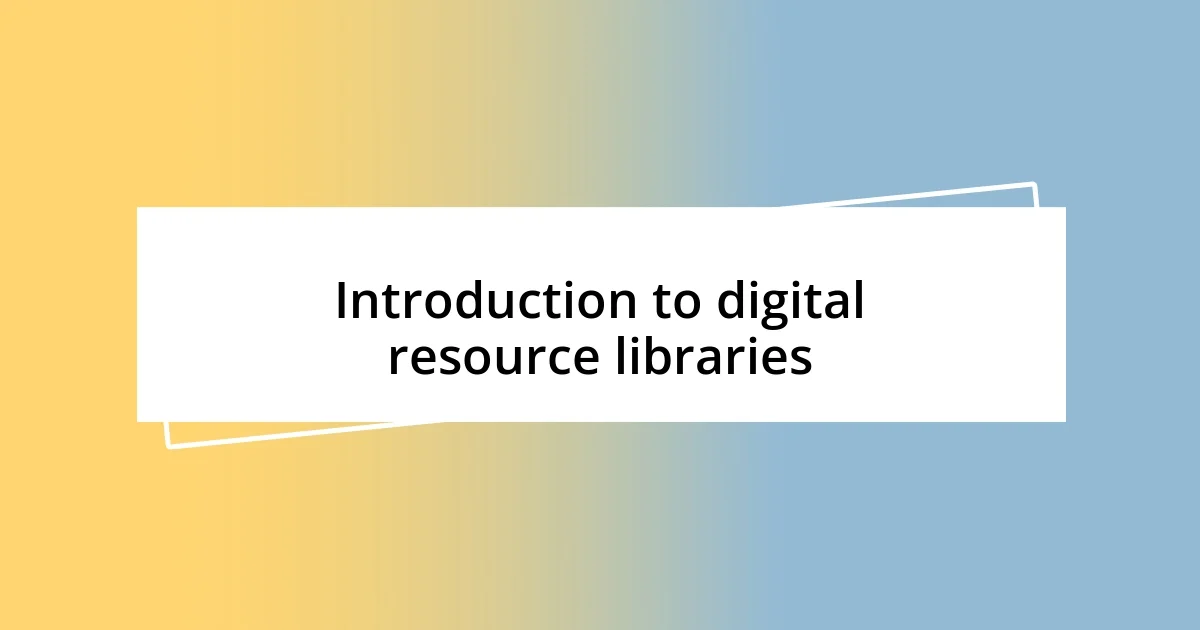 Introduction to digital resource libraries