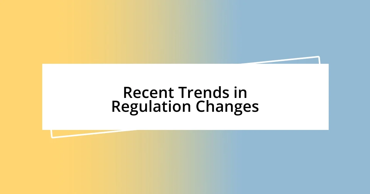 Recent Trends in Regulation Changes