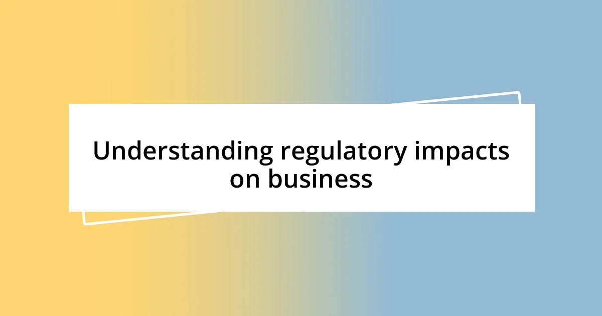 Understanding regulatory impacts on business