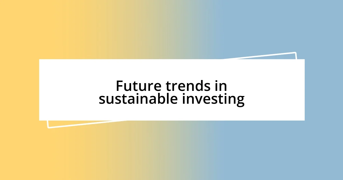 Future trends in sustainable investing