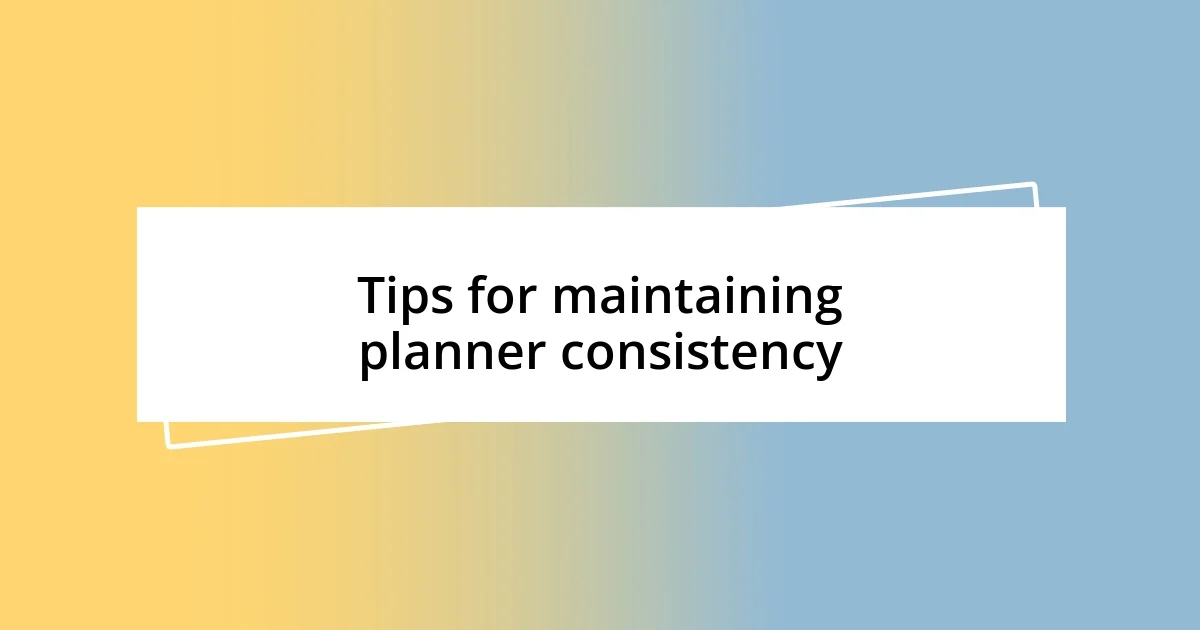 Tips for maintaining planner consistency