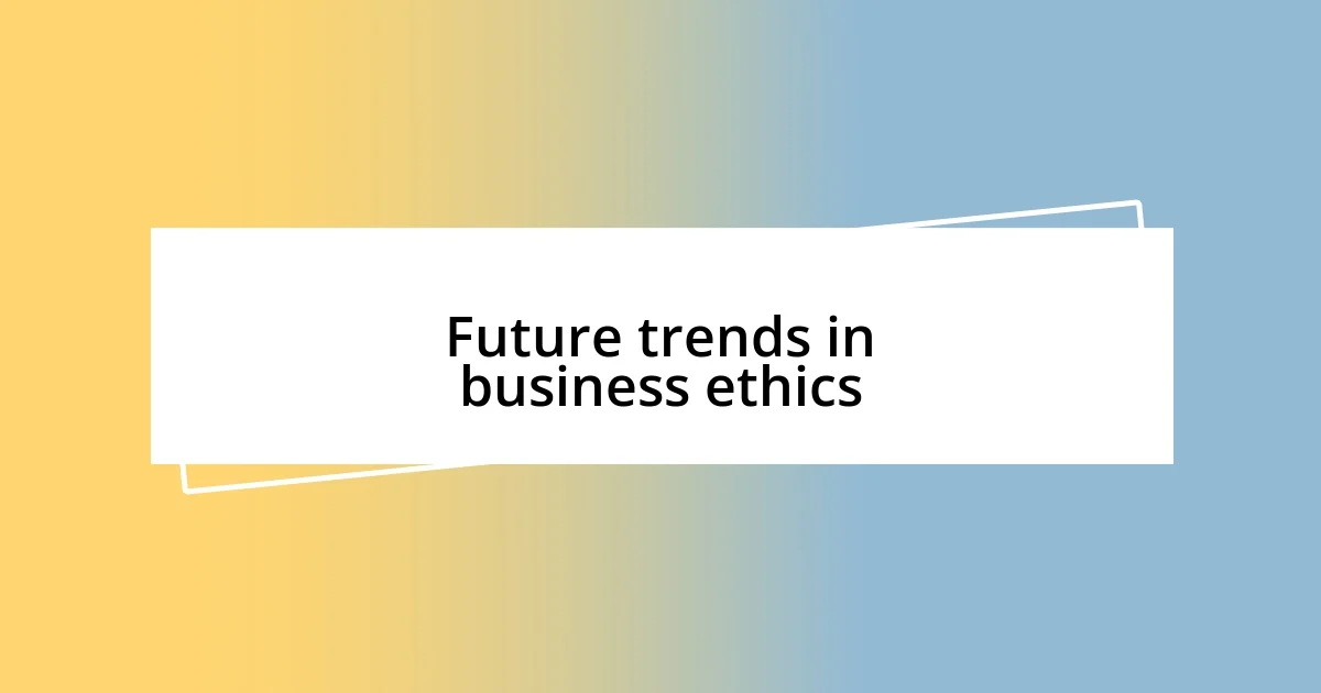 Future trends in business ethics