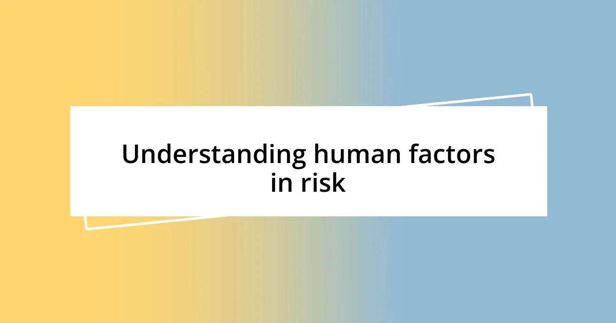 Understanding human factors in risk