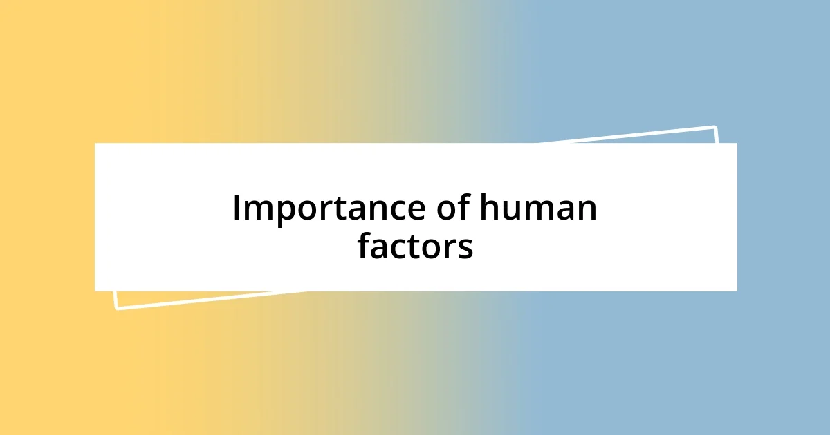 Importance of human factors