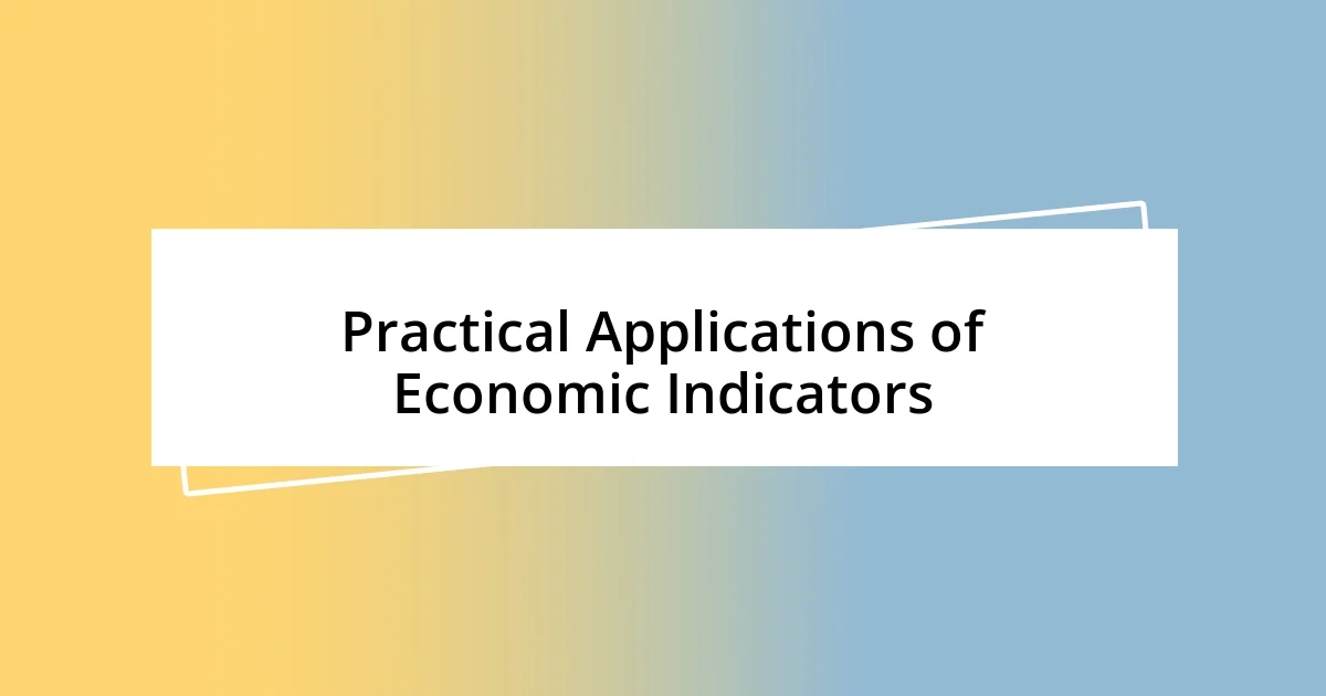 Practical Applications of Economic Indicators