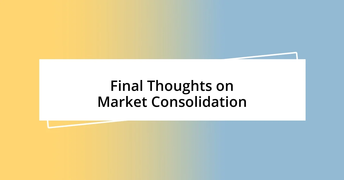 Final Thoughts on Market Consolidation