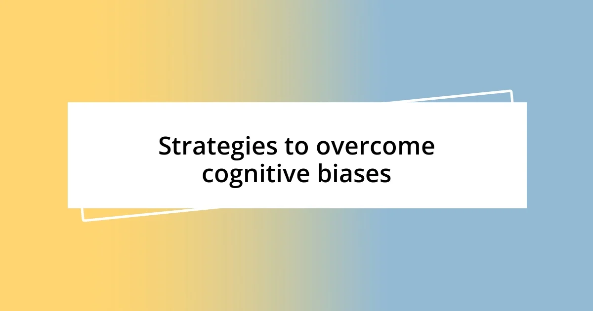 Strategies to overcome cognitive biases