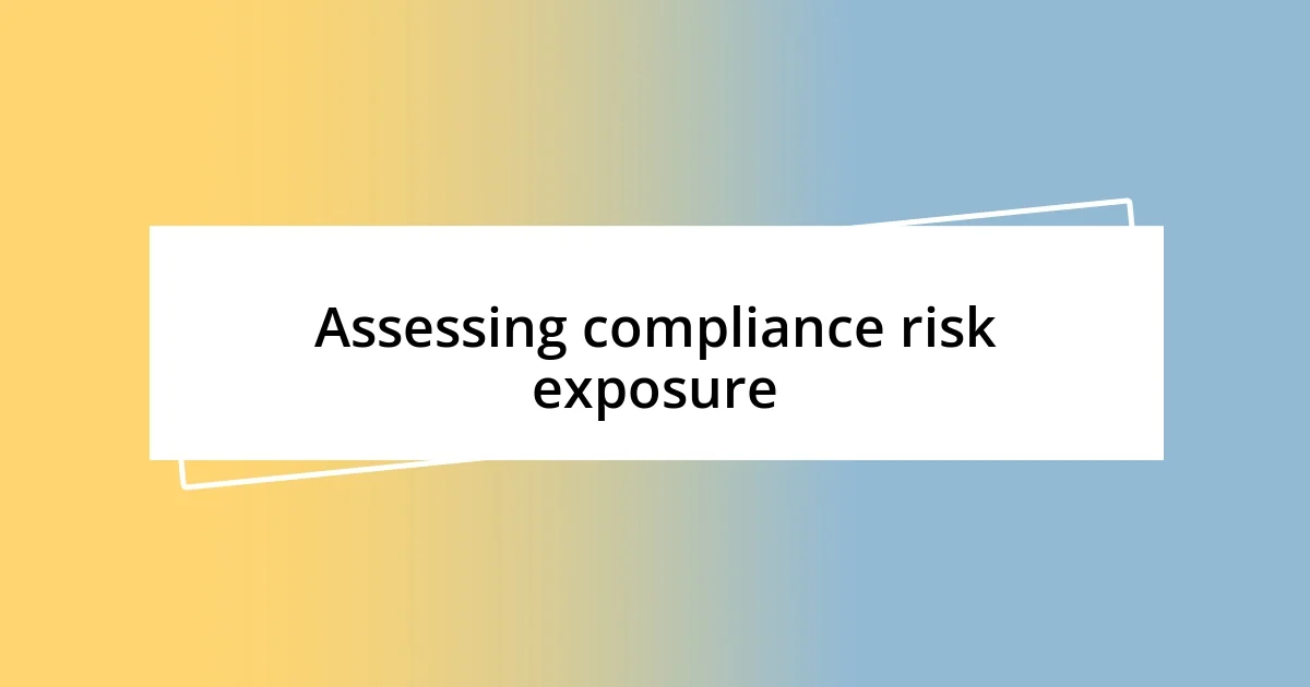 Assessing compliance risk exposure