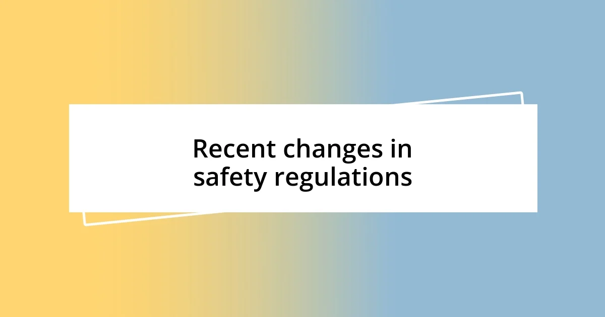 Recent changes in safety regulations