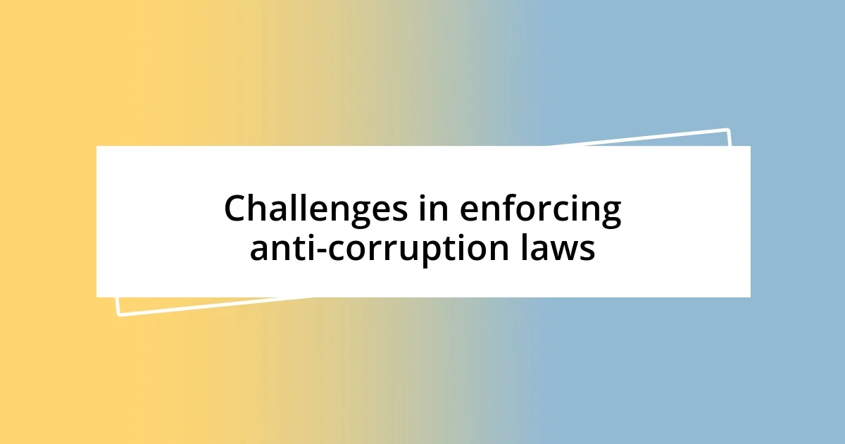 Challenges in enforcing anti-corruption laws