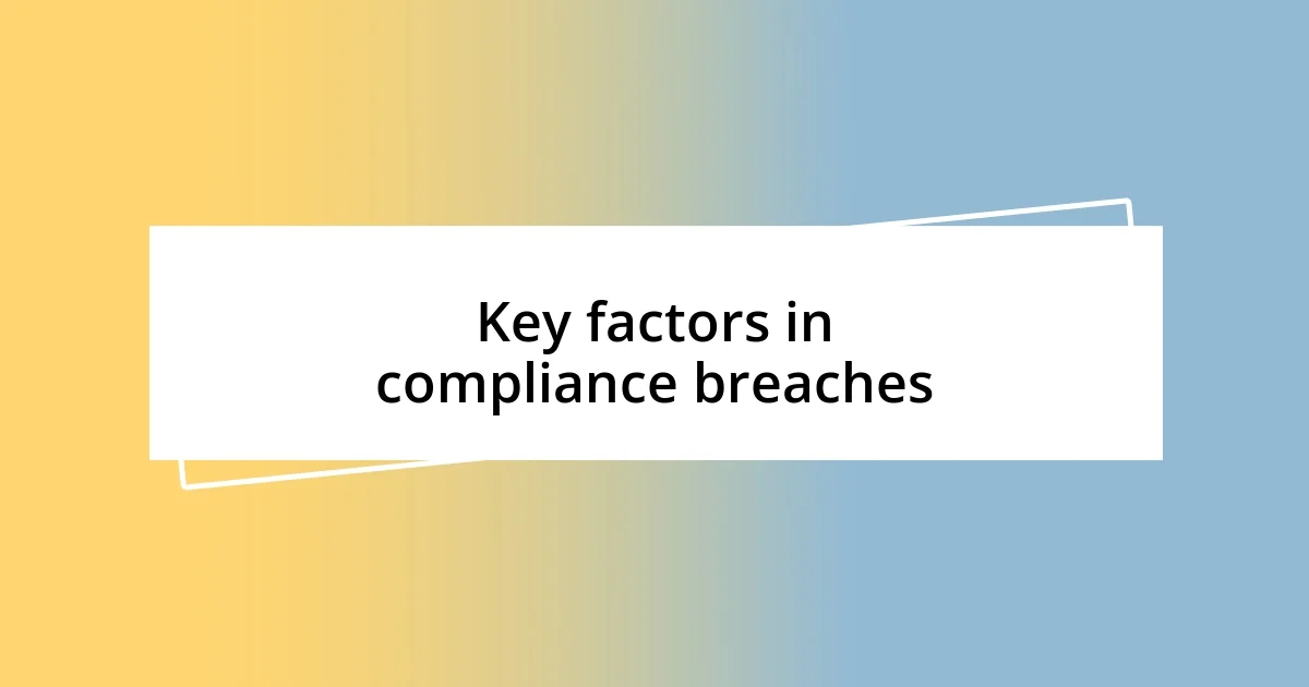 Key factors in compliance breaches