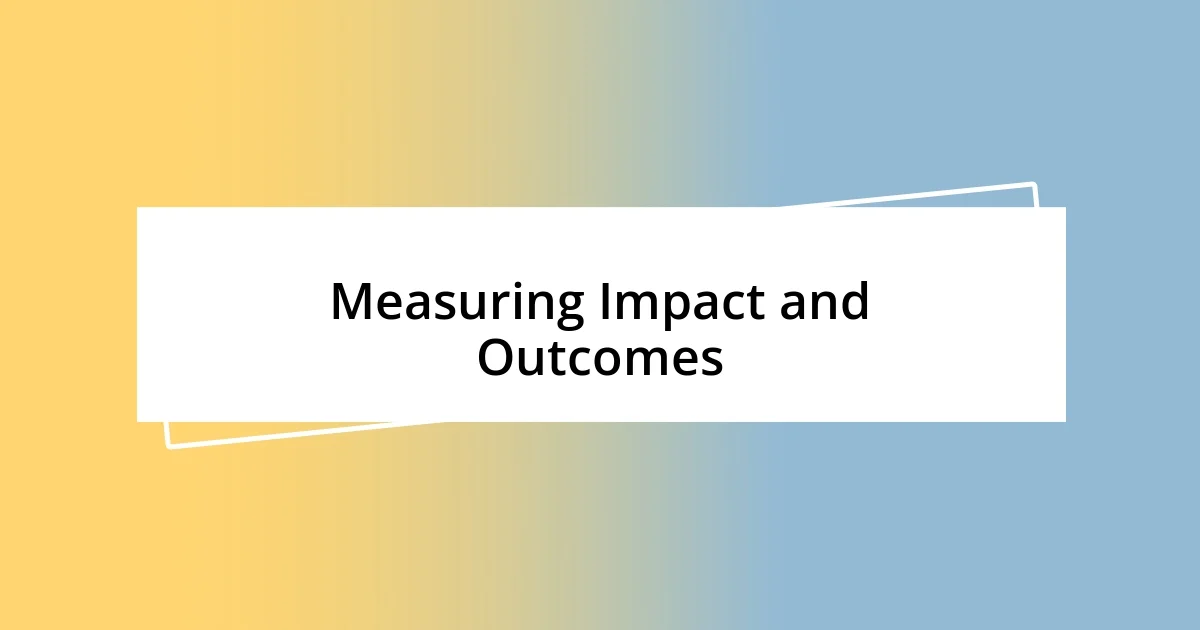 Measuring Impact and Outcomes