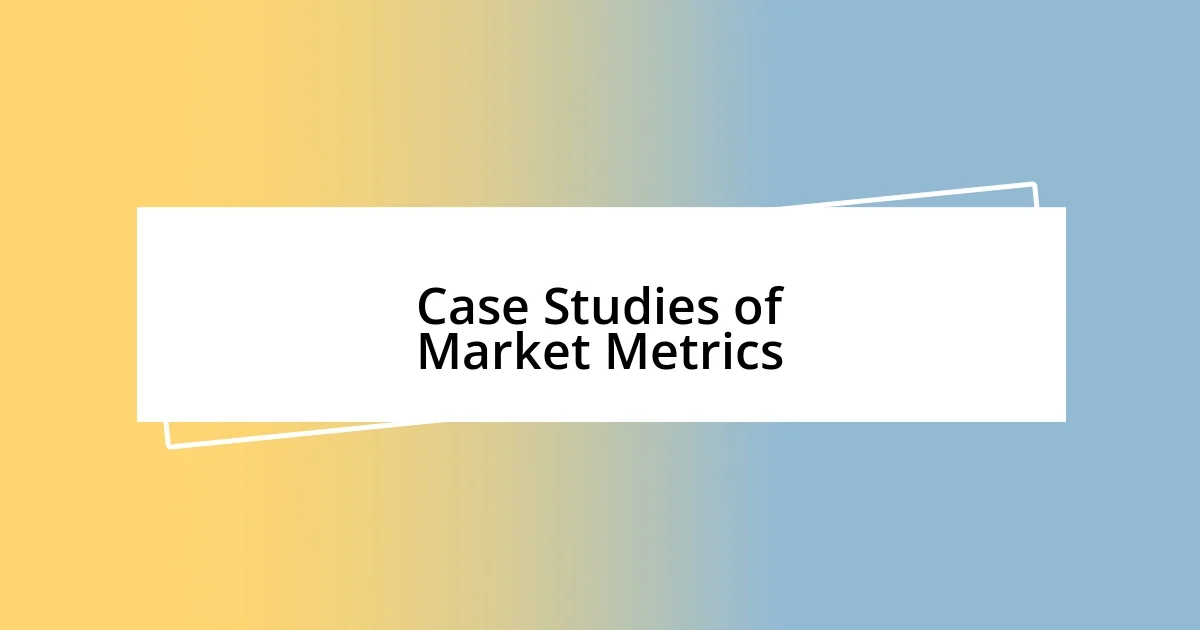 Case Studies of Market Metrics