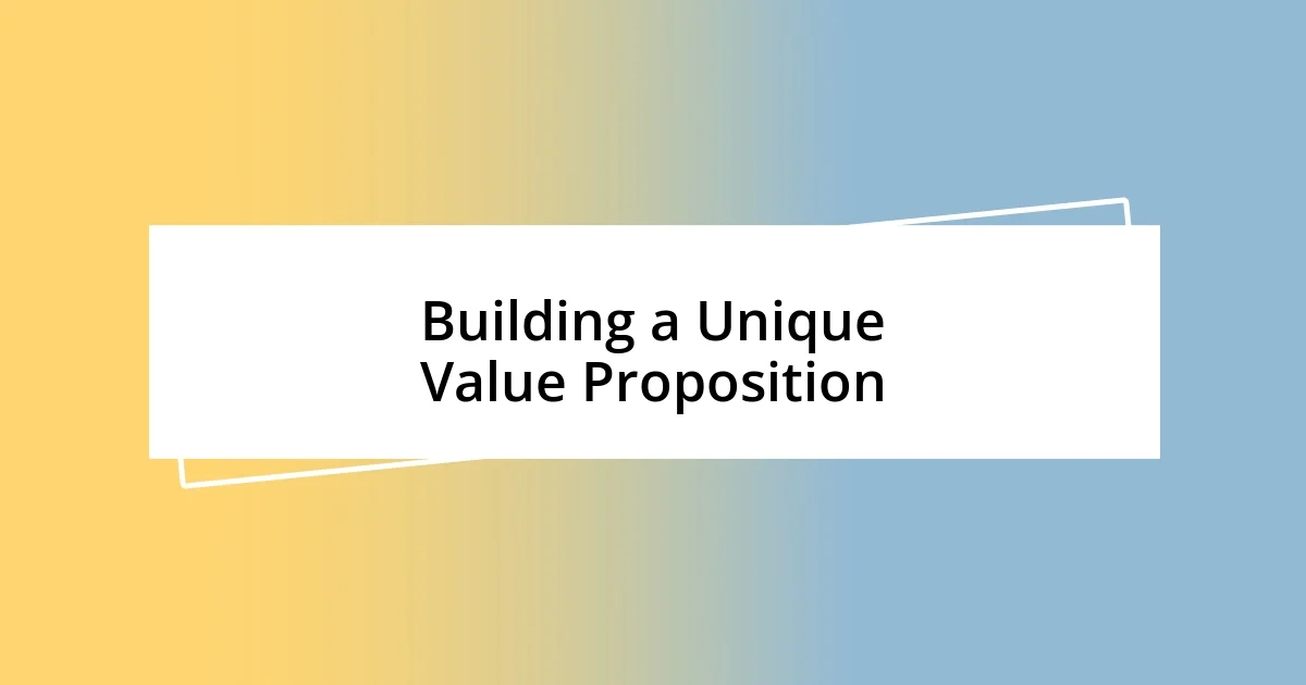 Building a Unique Value Proposition