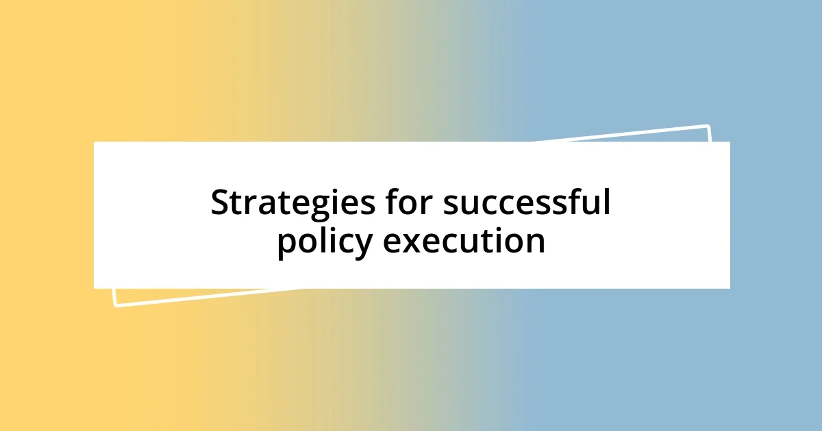 Strategies for successful policy execution