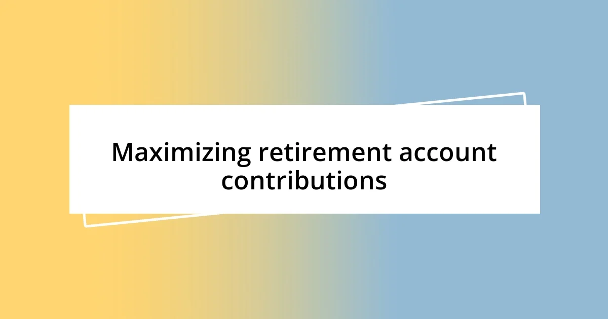 Maximizing retirement account contributions